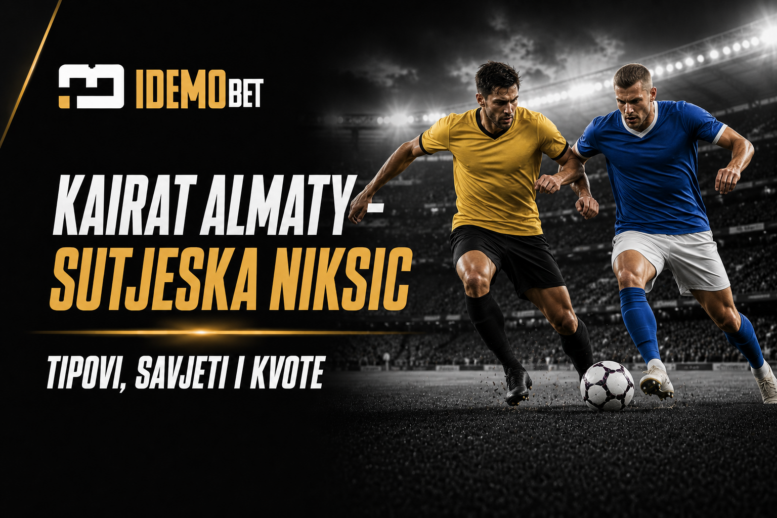 Kairat Almaty – Sutjeska Niksic Tipovi, savjeti i kvote – IdemoBet