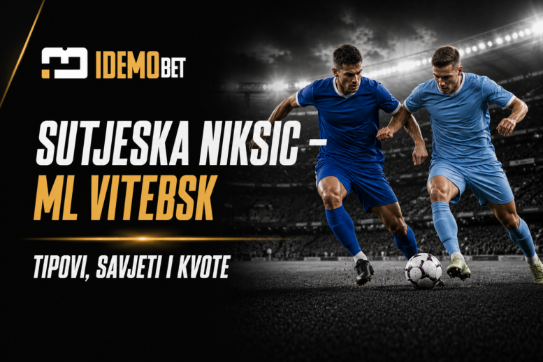 Sutjeska Niksic – ML Vitebsk Tipovi, savjeti i kvote